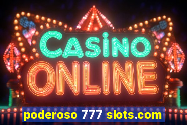 poderoso 777 slots.com